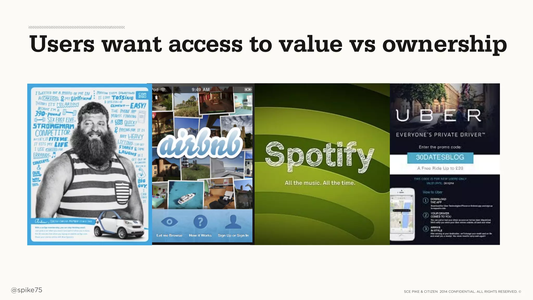 SCE PIKE & CITIZEN 2014 CONFIDENTIAL. ALL RIGHTS RESERVED. ©@spike75
Users want access to value vs ownership
 