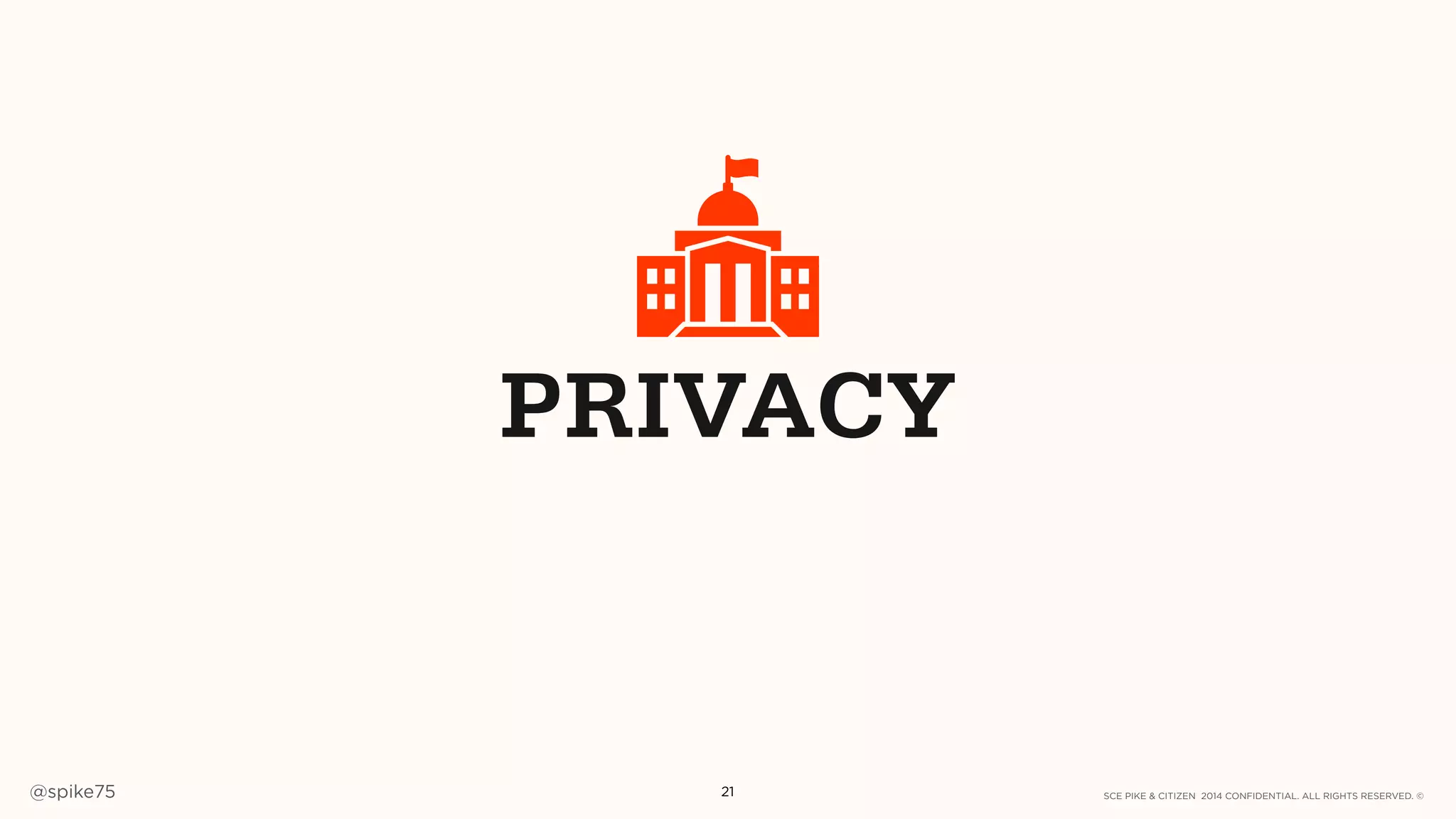 SCE PIKE & CITIZEN 2014 CONFIDENTIAL. ALL RIGHTS RESERVED. ©@spike75 21
PRIVACY
 