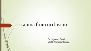 Trauma from occlusion
HKES S.N. Dental college
Dr. Jignesh Patel,
MDS, Periodontology.
 