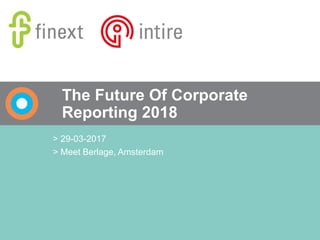 The Future Of Corporate
Reporting 2018
> 29-03-2017
> Meet Berlage, Amsterdam
 