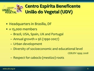 Centro Espírita Beneficente
                    União do Vegetal (UDV)

   • Headquarters in Brasília, DF
   • ≈ 15,000 me...