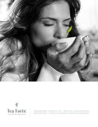 23 BRADFORD STREET, CONCORD, MA 01742 • 1.800.721.1139 X2 • SALES@TEAFORTE.COM
WWW.TEAFORTE.COM • OUTSIDE THE US AND CANADA: INTERNATIONAL@TEAFORTE.COM
 