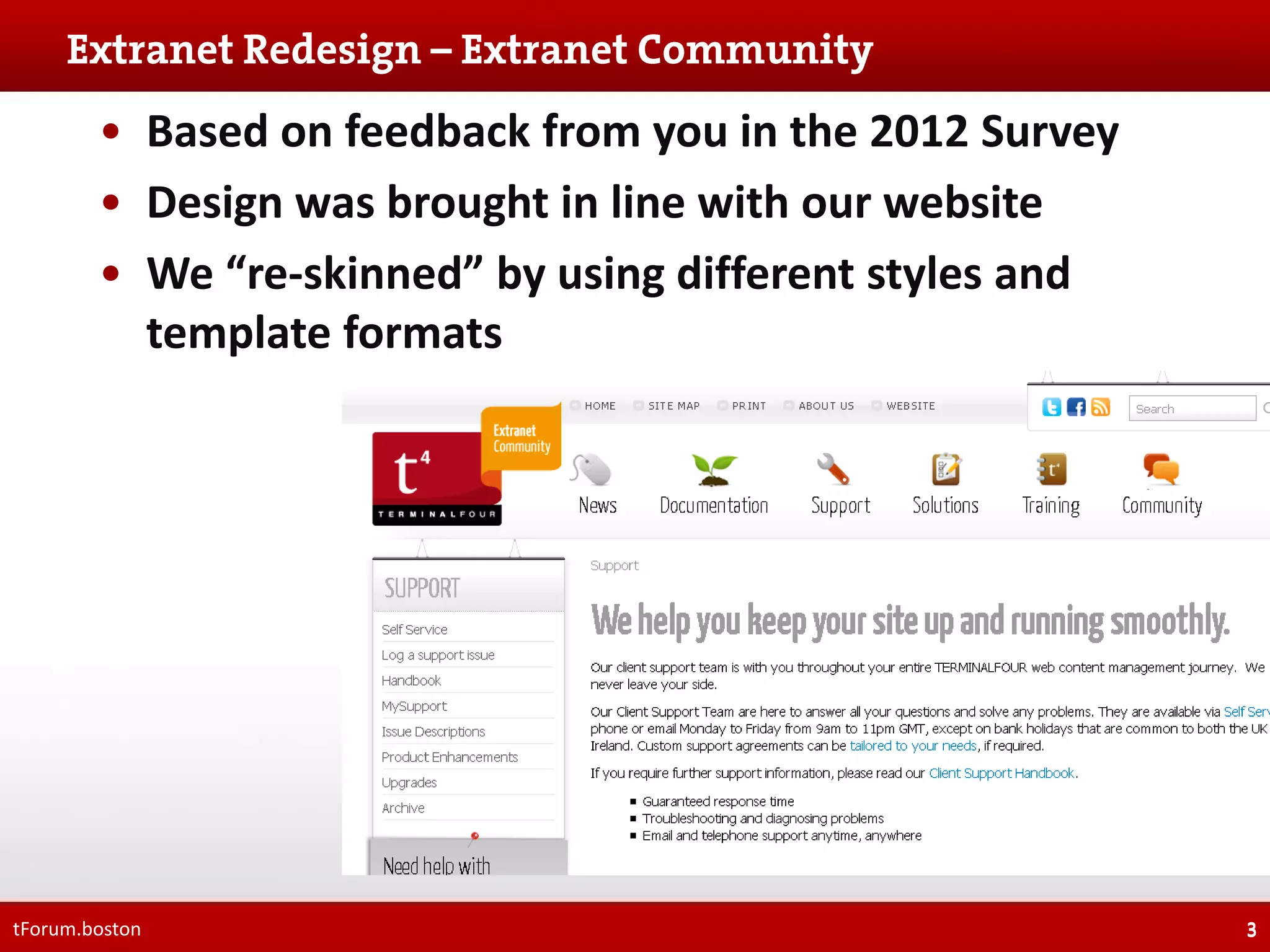 • Based on feedback from you in the 2012 Survey
• Design was brought in line with our website
• We “re-skinned” by using different styles and
template formats

tForum.boston

3

 