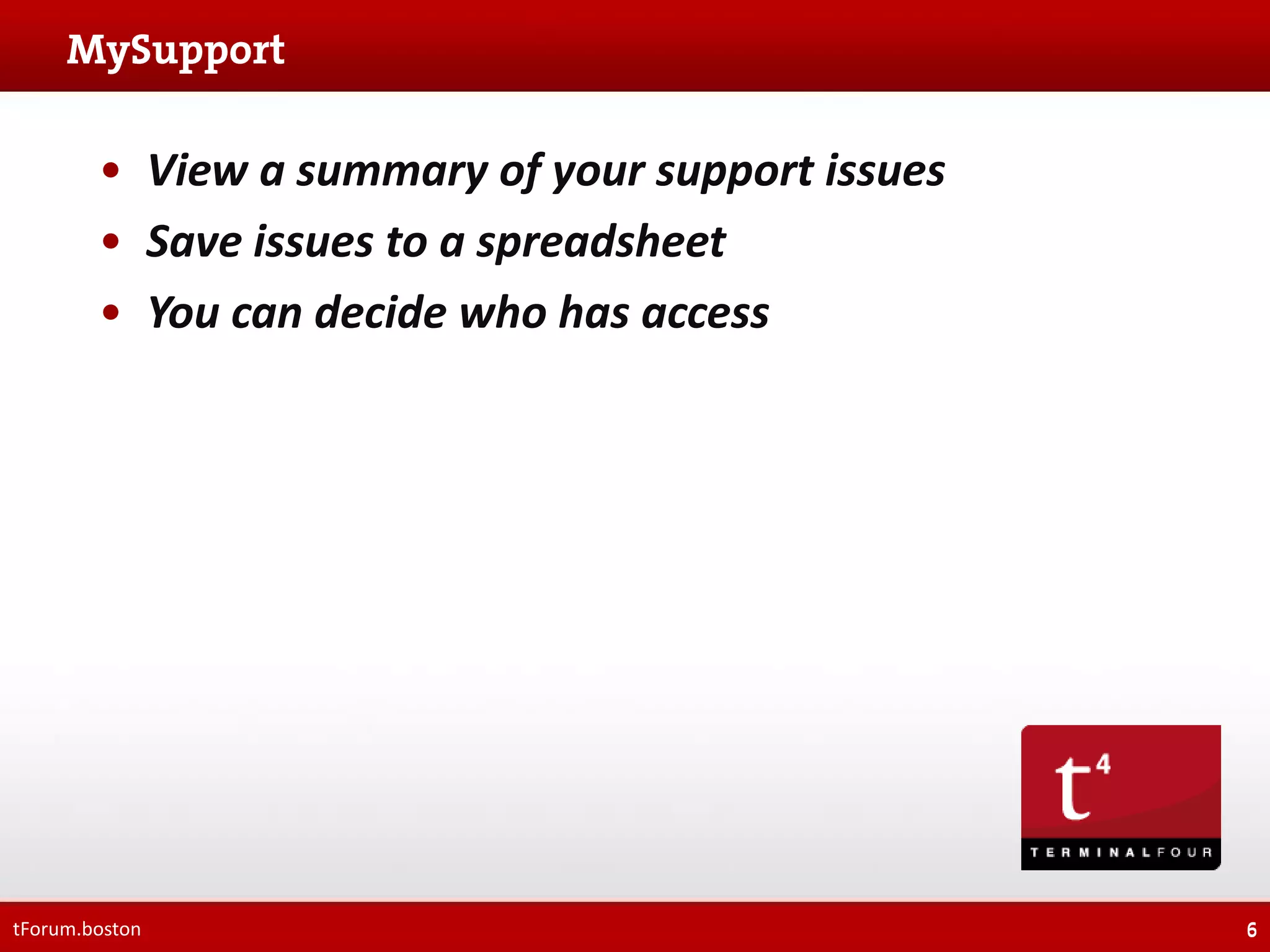 • View a summary of your support issues
• Save issues to a spreadsheet
• You can decide who has access

tForum.boston

6

 