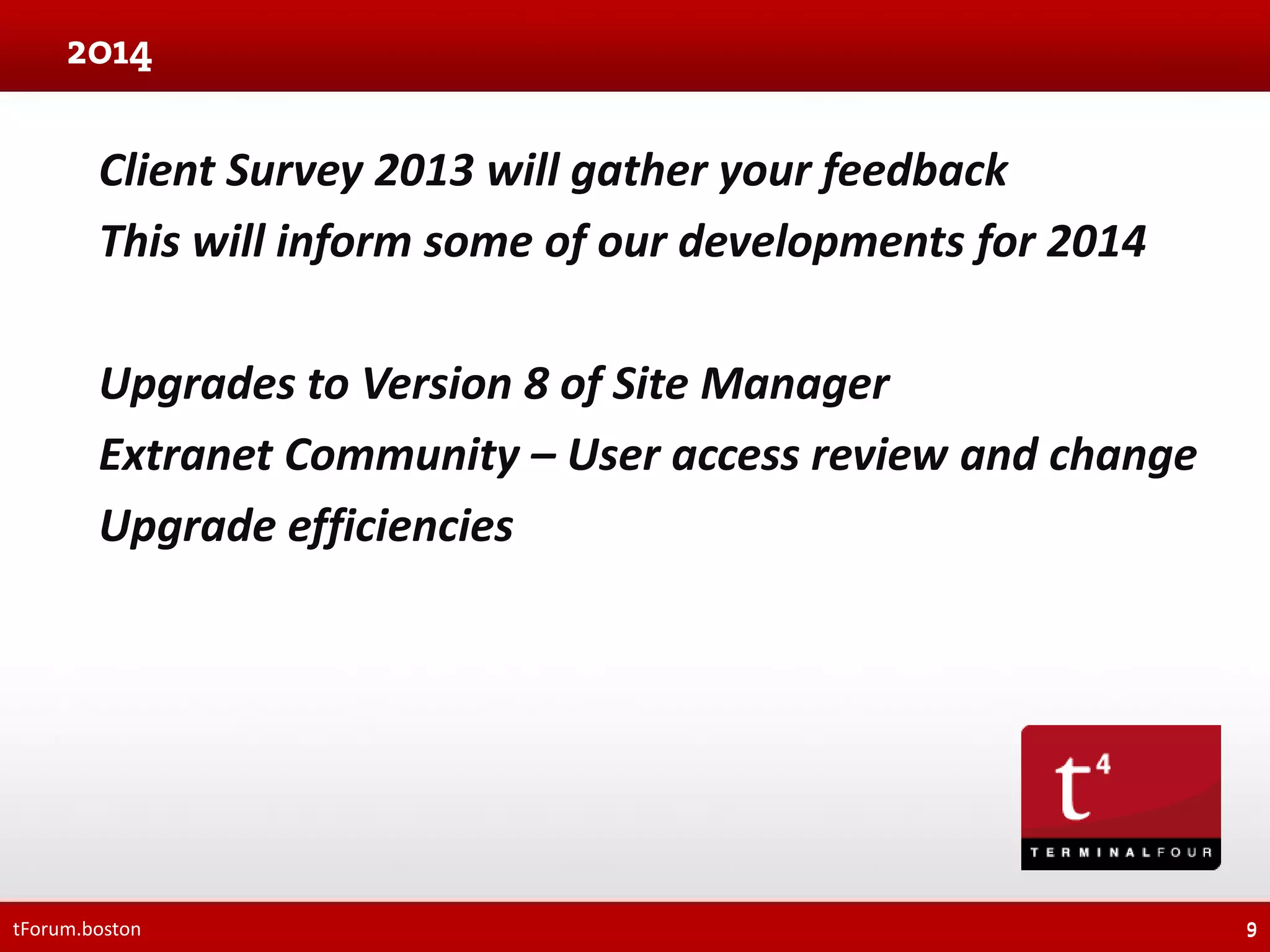 Client Survey 2013 will gather your feedback
This will inform some of our developments for 2014
Upgrades to Version 8 of Site Manager
Extranet Community – User access review and change
Upgrade efficiencies

tForum.boston

9

 