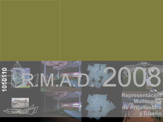 R.M.A.D.  2008 Representación Multimedia de Arquitectura y Diseño 1010110 