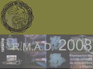 R.M.A.D.  2008 Representación Multimedia de Arquitectura y Diseño 1010110 