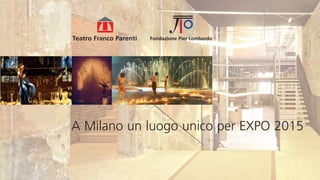 Fondazione Pier Lombardo 
A Milano un luogo unico per EXPO 2015 
 