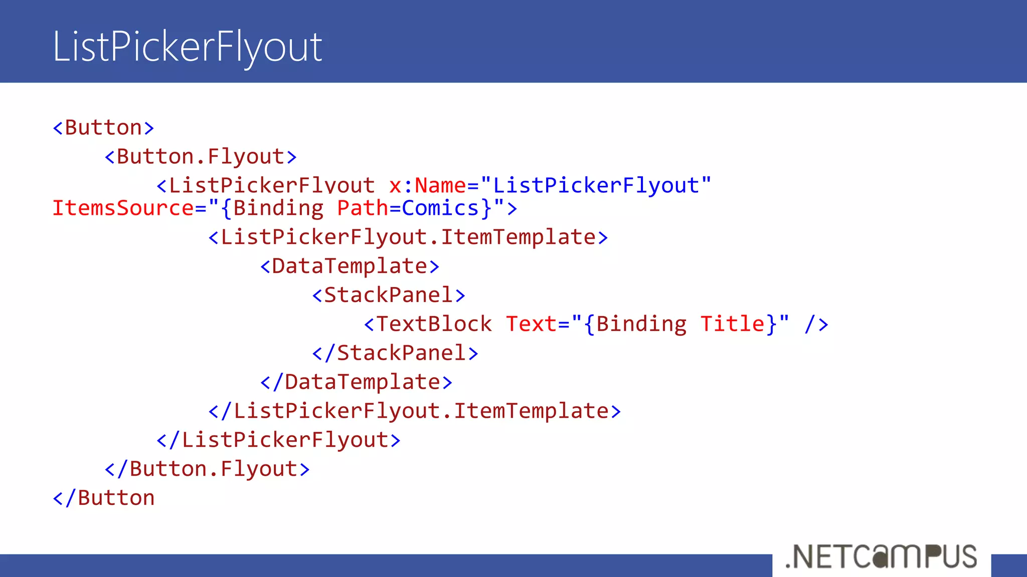 <Button>
<Button.Flyout>
<ListPickerFlyout x:Name="ListPickerFlyout"
ItemsSource="{Binding Path=Comics}">
<ListPickerFlyout.ItemTemplate>
<DataTemplate>
<StackPanel>
<TextBlock Text="{Binding Title}" />
</StackPanel>
</DataTemplate>
</ListPickerFlyout.ItemTemplate>
</ListPickerFlyout>
</Button.Flyout>
</Button
ListPickerFlyout
 