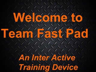 Welcome to Team Fast Pad An Inter Active  Training Device 