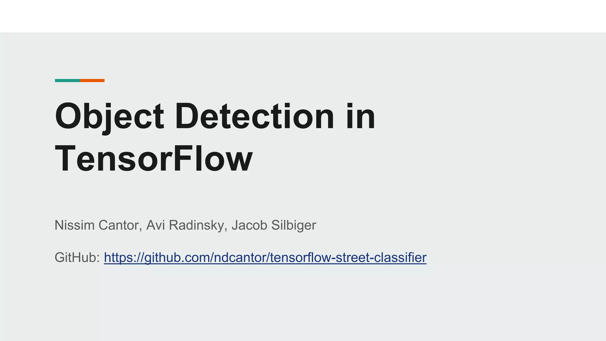 Object Detection in
TensorFlow
Nissim Cantor, Avi Radinsky, Jacob Silbiger
GitHub: https://github.com/ndcantor/tensorflow-street-classifier
 