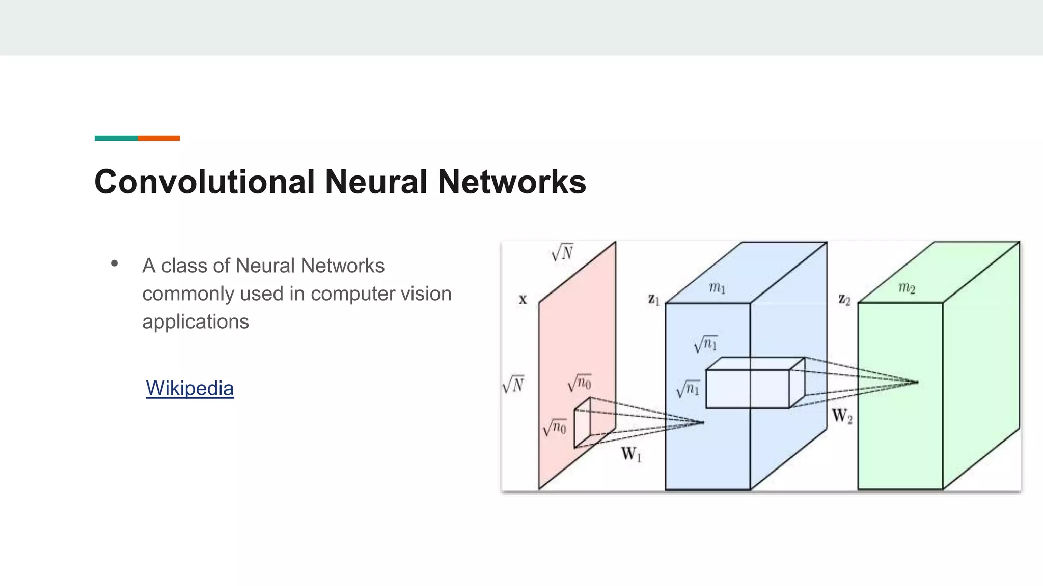 Convolutional Neural Networks
• A class of Neural Networks
commonly used in computer vision
applications
Wikipedia
 
