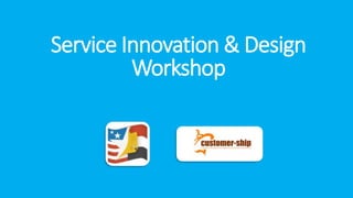 Service Innovation & Design
Workshop
 