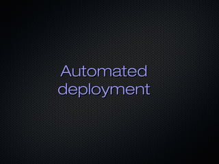 AutomatedAutomated
deploymentdeployment
 