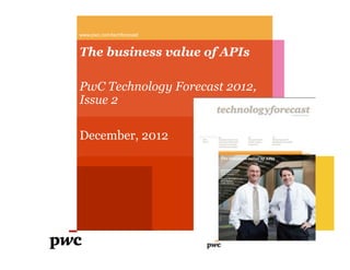 www.pwc.com/techforecast



The business value of APIs

PwC Technology Forecast 2012,
Issue 2

December, 2012
 
