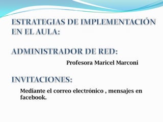 Profesora Maricel Marconi




Mediante el correo electrónico , mensajes en
facebook.
 