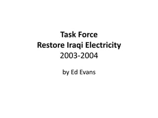 Task Force
Restore Iraqi Electricity
2003-2004
by Ed Evans

 