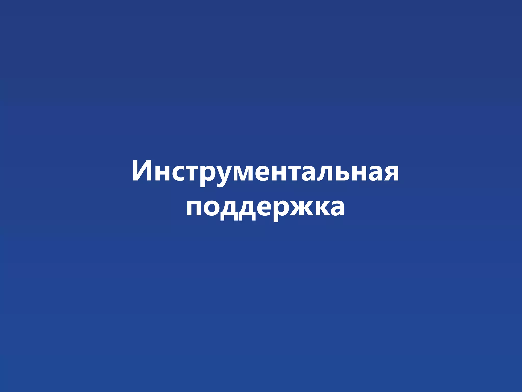 Инструментальная 
поддержка 
 