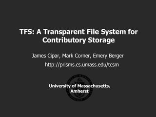 TFS: A Transparent File System for Contributory Storage James Cipar, Mark Corner, Emery Berger University of Massachusetts, Amherst ,[object Object]
