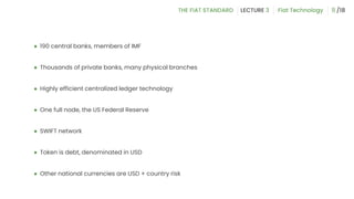 ● 190 central banks, members of IMF
● Thousands of private banks, many physical branches
● Highly efficient centralized ledger technology
● One full node, the US Federal Reserve
● SWIFT network
● Token is debt, denominated in USD
● Other national currencies are USD + country risk
8
 