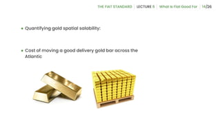 14
● Quantifying gold spatial salability:
● Cost of moving a good delivery gold bar across the
Atlantic
 