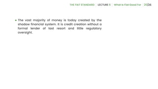 26
● The vast majority of money is today created by the
shadow financial system. It is credit creation without a
formal lender of last resort and little regulatory
oversight.
 
