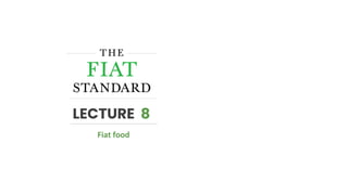 LECTURE 8
Fiat food
 