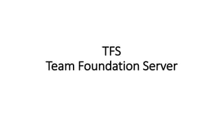 TFS
Team Foundation Server
 