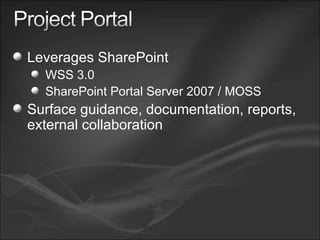 Leverages SharePoint WSS 3.0 SharePoint Portal Server 2007 / MOSS Surface guidance, documentation, reports, external collaboration 