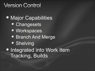 Major Capabilities Changesets Workspaces Branch And Merge Shelving Integrated into Work Item Tracking, Builds 