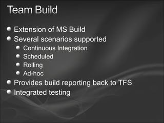 Extension of MS Build Several scenarios supported Continuous Integration Scheduled Rolling Ad-hoc Provides build reporting back to TFS Integrated testing 