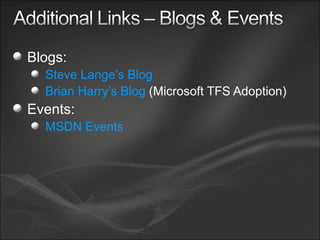 Blogs: Steve Lange’s Blog Brian Harry’s Blog  (Microsoft TFS Adoption) Events: MSDN Events 