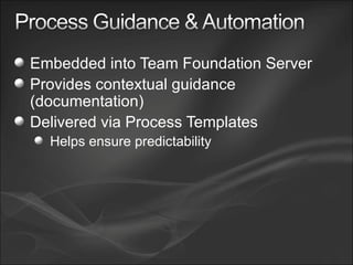Embedded into Team Foundation Server Provides contextual guidance (documentation) Delivered via Process Templates Helps ensure predictability 