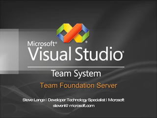 Steve Lange | Developer Technology Specialist | Microsoft [email_address] Team Foundation Server 