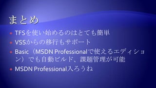 まとめTFSを使い始めるのはとても簡単VSSからの移行もサポートBasic（MSDN Professionalで使えるエディション）でも自動ビルド、課題管理が可能MSDNProfessional入ろうね