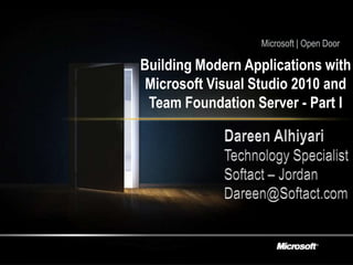 Microsoft | Open Door Building Modern Applications with Microsoft Visual Studio 2010 and Team Foundation Server - Part I Dareen Alhiyari Technology Specialist Softact – Jordan Dareen@Softact.com 