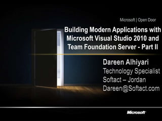 Microsoft | Open Door Building Modern Applications with Microsoft Visual Studio 2010 and Team Foundation Server - Part II Dareen Alhiyari Technology Specialist Softact – Jordan Dareen@Softact.com 