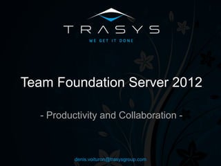Team Foundation Server 2012

  - Productivity and Collaboration -



          denis.voituron@trasysgroup.com
 
