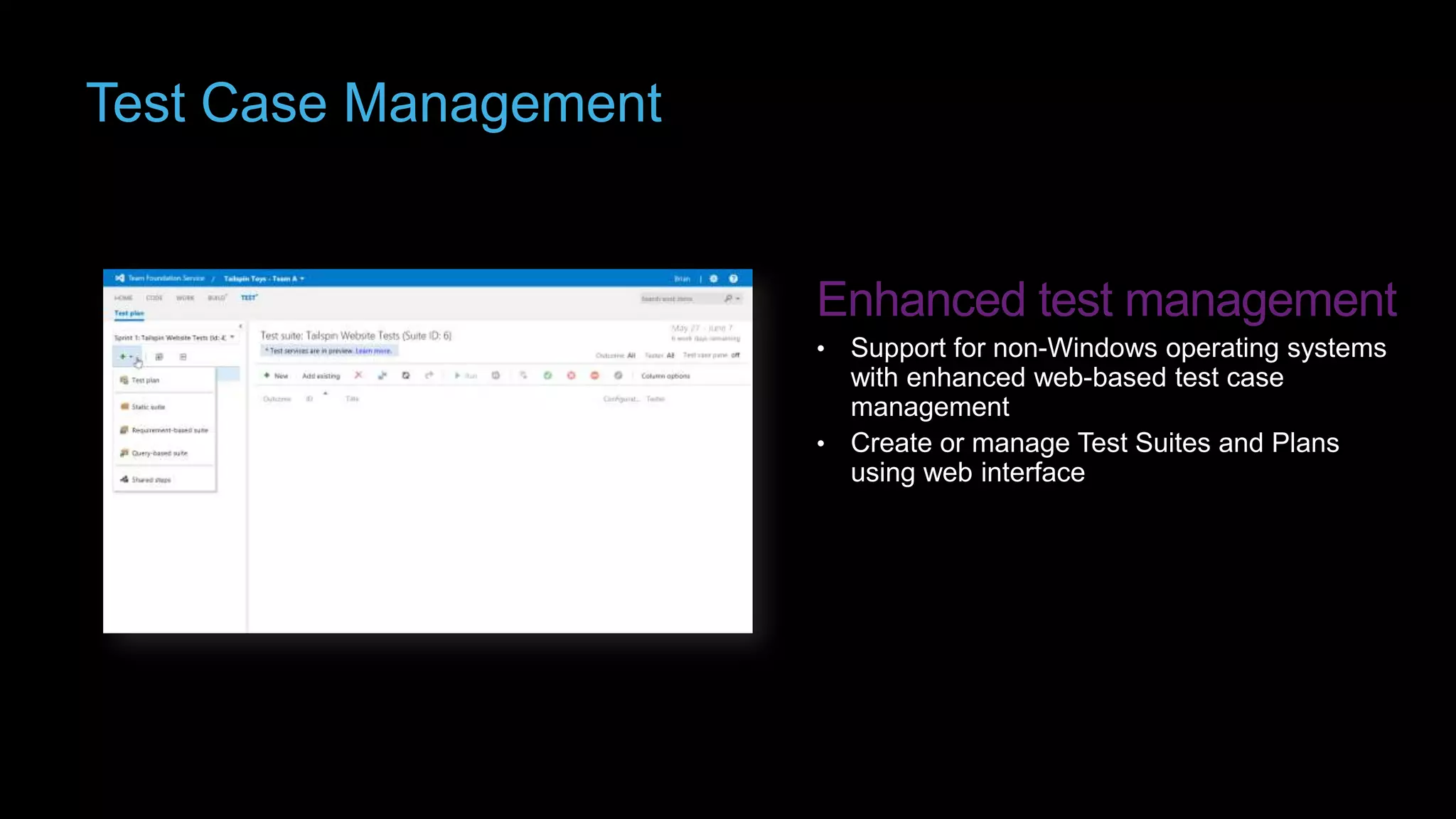Test Case Management

•

Support for non-Windows operating systems
with enhanced web-based test case
management
• Create or manage Test Suites and Plans
using web interface

 
