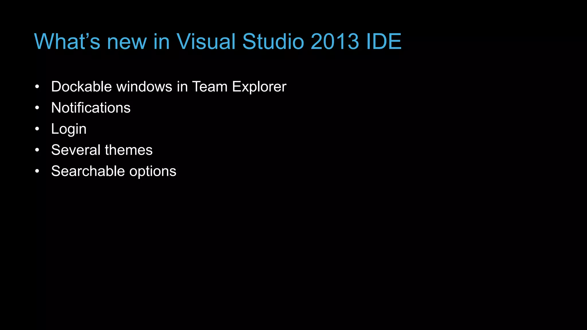 What’s new in Visual Studio 2013 IDE
•
•
•
•
•

Dockable windows in Team Explorer
Notifications
Login
Several themes
Searchable options

 