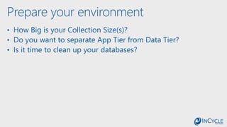 Prepare your environment
• How Big is your Collection Size(s)?
• Do you want to separate App Tier from Data Tier?
• Is it time to clean up your databases?
 