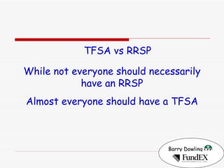 Barry Dowling   TFSA vs RRSP While not everyone should necessarily have an RRSP Almost everyone should have a TFSA 