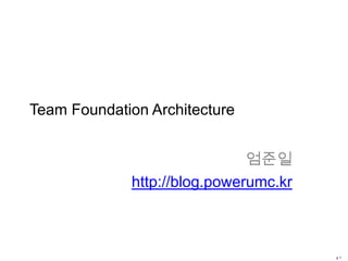 p 1
Team Foundation Architecture
엄준일
http://blog.powerumc.kr
 