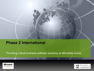 Phase 2 International   Providing critical business software solutions at  affordable prices 