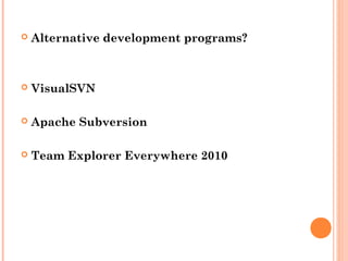  Alternative development programs?
 VisualSVN
 Apache Subversion
 Team Explorer Everywhere 2010
 