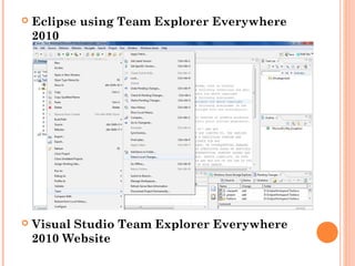  Eclipse using Team Explorer Everywhere
2010
 Visual Studio Team Explorer Everywhere
2010 Website
 