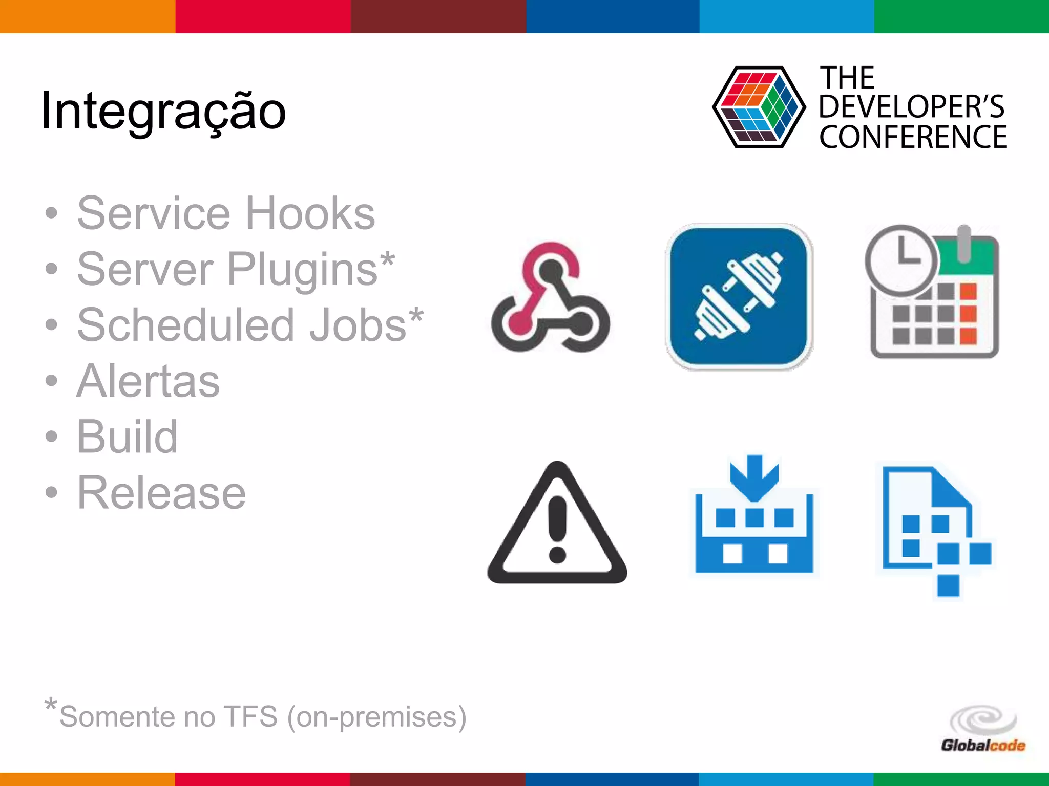 Globalcode – Open4education
Integração
• Service Hooks
• Server Plugins*
• Scheduled Jobs*
• Alertas
• Build
• Release
*Somente no TFS (on-premises)
 