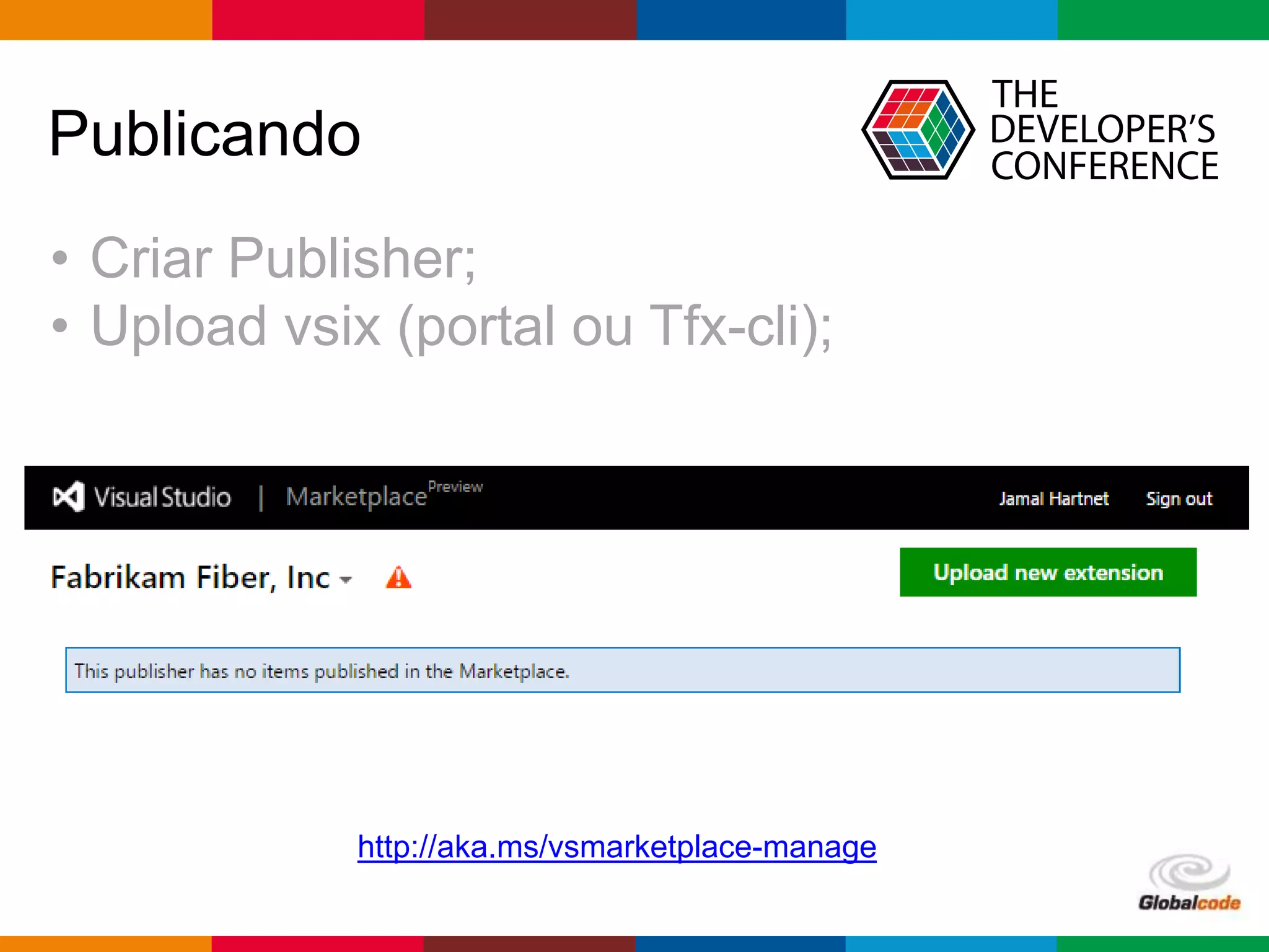 Globalcode – Open4education
Publicando
• Criar Publisher;
• Upload vsix (portal ou Tfx-cli);
http://aka.ms/vsmarketplace-manage
 