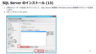 27
1. [現在のユーザーの追加] をクリックして、SQL Server 管理者にWindows Server管理者アカウントを追加
します。
2. [次へ] をクリックします。
SQL Server のインストール (13)
2
1
 