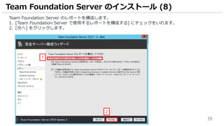 39
Team Foundation Server のレポートを構成します。
1. [Team Foundation Server で使用するレポートを構成する] にチェックをいれます。
2. [次へ] をクリックします。
Team Foundation Server のインストール (8)
2
1
 